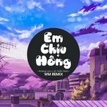 em chiu hong (wm remix) - hoang lan iris, jin tuan nam, wm