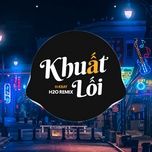 khuat loi (vinahouse remix) - h-kray, h2o remix