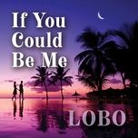 if you could be me - lobo