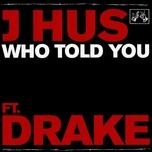 who told you - j hus, drake