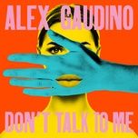 don't talk to me - alex gaudino