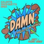 damn (you’ve got me saying) [east & young remix] - galantis, mnek