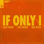 if only i - loud luxury, two friends, bebe rexha