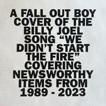 we didn’t start the fire - fall out boy