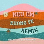neu em khong ve (remix 2017) - trieu hai