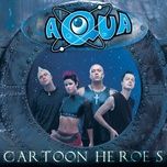 cartoon heroes (iti’s soda club radio mix) - aqua