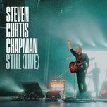 still (live) - steven curtis chapman