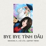 bye bye tinh dau - cu cai, krayzee.a, quynh tienn