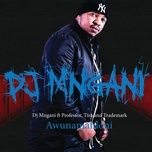 awunamahloni - dj mngani, professor, tira, trademark