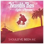 should've been me - naughty boy, kyla, popcaan