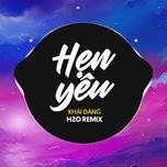 hen yeu (deep house remix) - khai dang, h2o remix