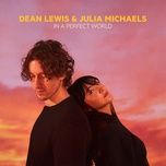 in a perfect world (with julia michaels) - dean lewis, julia michaels