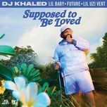 supposed to be loved - dj khaled, lil baby, future, lil uzi vert