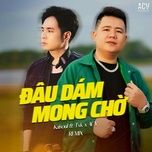 dau dam mong cho (dj trang moon remix) - kaisoul, tvk, dj trang moon