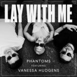 lay with me - phantoms, vanessa hudgens