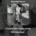 co nhan tinh x white house (thai hoang remix) - de choat (dc), dj thai hoang