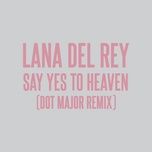 say yes to heaven (dot major remix) - lana del rey, dot major, london grammar