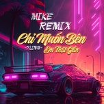 chi muon ben em that gan (mike remix) - yling, xam, mike