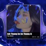 anh thuong em, em thuong ai (tipo remix) - dinh tung huy