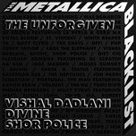 the unforgiven - vishal dadlani, divine, shor police, metallica