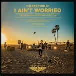 i ain't worried - onerepublic