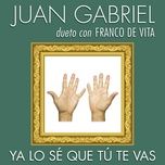 ya lo se que tu te vas - juan gabriel, franco de vita