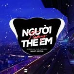 nguoi thay the em (nh4t remix) - hoang lan iris, jin tuan nam, nh4t remix