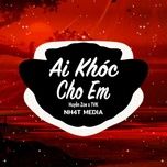 ai khoc cho em (nh4t remix - version 2) - tvk, huyen zoe, nh4t remix