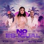 no es igual - ale, sixto rein, kyo