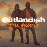 this moment - outlandish
