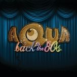 back to the 80's (fugitive's retro mestermix) - aqua