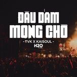 dau dam mong cho (h2o remix) - kaisoul, tvk, h2o remix