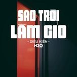 sao troi lam gio (h2o remix) (cover) - dieu kien, h2o