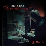 cho em den bao gio? (new mix) - phong max