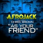 as your friend - afrojack, chris brown