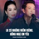 lk co nhung niem rieng, hong ngu em yeu - trong phuc (nsut), kim luan