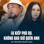 lk kiep phu du, khong bao gio quen anh - dat vo, truong le, minh trang