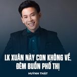 lk xuan nay con khong ve, dem buon pho thi - huynh that