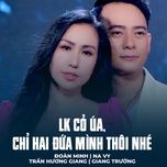 lk co ua, chi hai dua minh thoi nhe - doan minh, na vy, tran huong giang, giang truong