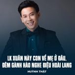 lk xuan nay con ve me o dau, dem ganh hao nghe dieu hoai lang - huynh that