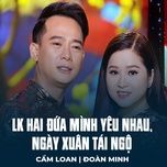 lk hai dua minh yeu nhau, ngay xuan tai ngo - cam loan, doan minh