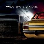 vivere o niente - vasco rossi