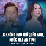 lk khong bao gio quen anh, khuc hat an tinh - truong le, minh trang