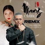 mang chung (remix) - chau duong