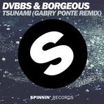 tsunami (gabry ponte remix) - dvbbs, borgeous