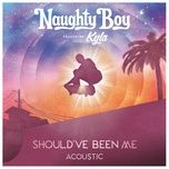 should've been me (acoustic) - naughty boy, kyla