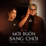 moi buon sang choi (chill version) - bao yen rosie, arthur, chau dang khoa