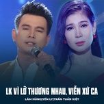 lk vi lo thuong nhau, vien xu ca - lam hung, yen ly, tran tuan kiet