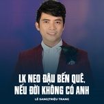 lk neo dau ben que, neu doi khong co anh - le sang, trieu trang