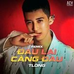 dau lai cang dau (ruou mung hoa nguoi dung 3) (dj trang moon remix) - tlong, acv, dj trang moon